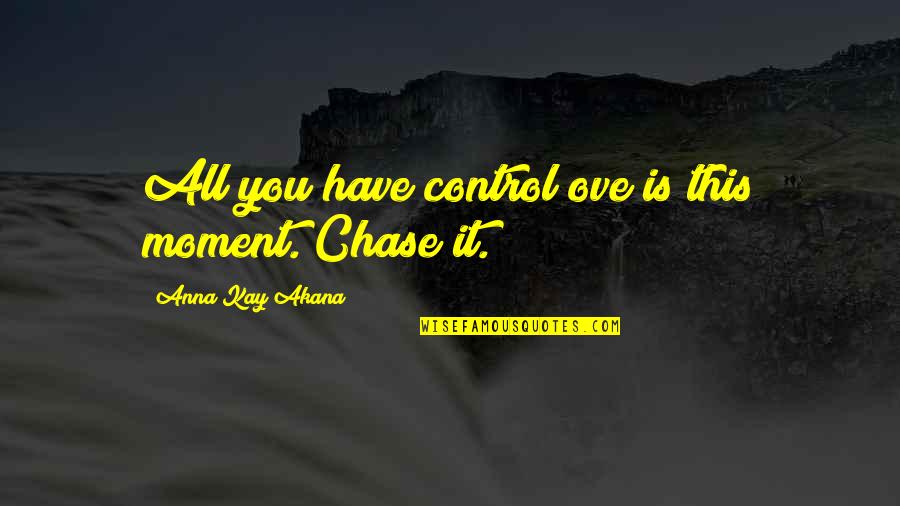 Tottenham Quotes By Anna Kay Akana: All you have control ove is this moment.