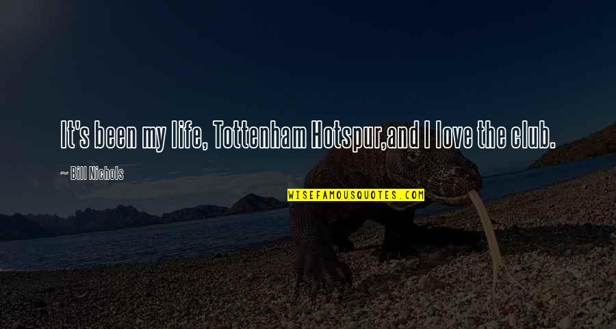 Tottenham Quotes By Bill Nichols: It's been my life, Tottenham Hotspur,and I love