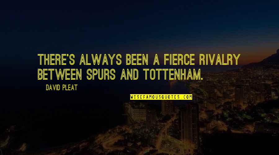 Tottenham Quotes By David Pleat: There's always been a fierce rivalry between Spurs