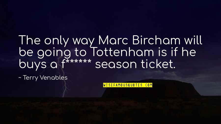 Tottenham Quotes By Terry Venables: The only way Marc Bircham will be going