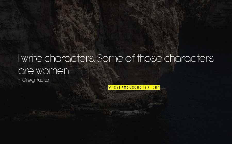 Tottenham Spurs Quotes By Greg Rucka: I write characters. Some of those characters are