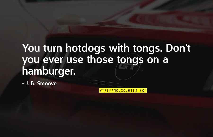 Tottenham Spurs Quotes By J. B. Smoove: You turn hotdogs with tongs. Don't you ever