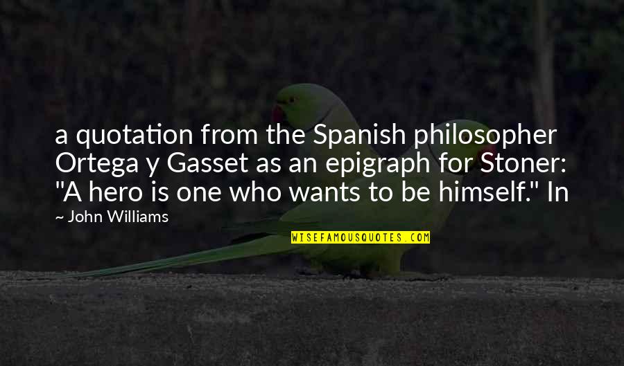 Totul Quotes By John Williams: a quotation from the Spanish philosopher Ortega y