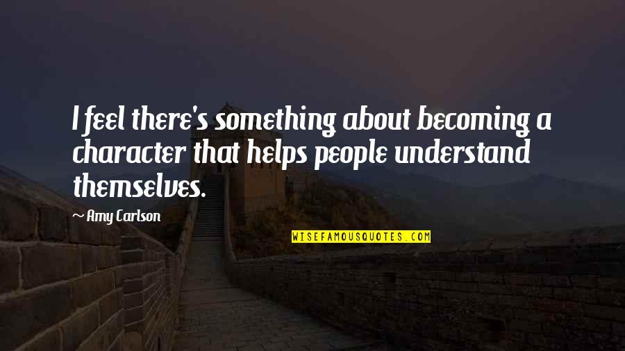 Totuna Si Quotes By Amy Carlson: I feel there's something about becoming a character Totuna Si Quotes By Amy Carlson: I feel there's something about becoming a character