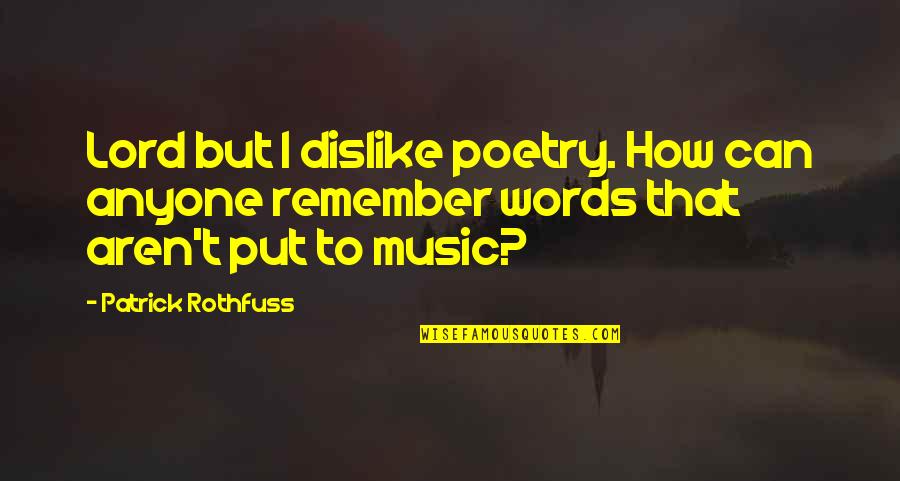 Totuna Si Quotes By Patrick Rothfuss: Lord but I dislike poetry. How can anyone Totuna Si Quotes By Patrick Rothfuss: Lord but I dislike poetry. How can anyone