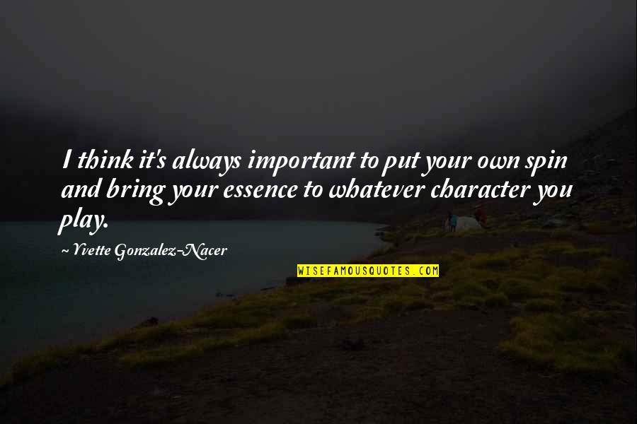 Totuna Si Quotes By Yvette Gonzalez-Nacer: I think it's always important to put your Totuna Si Quotes By Yvette Gonzalez-Nacer: I think it's always important to put your