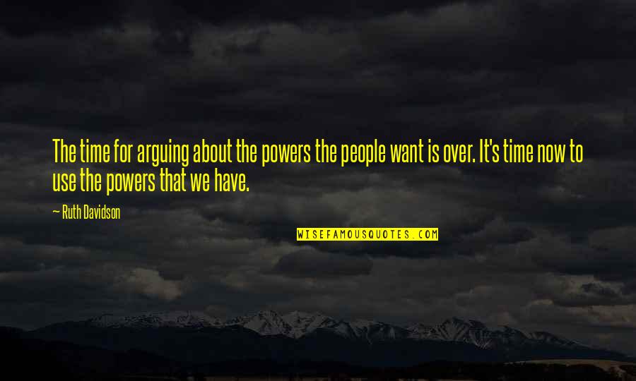 Toture Meme Quotes By Ruth Davidson: The time for arguing about the powers the Toture Meme Quotes By Ruth Davidson: The time for arguing about the powers the