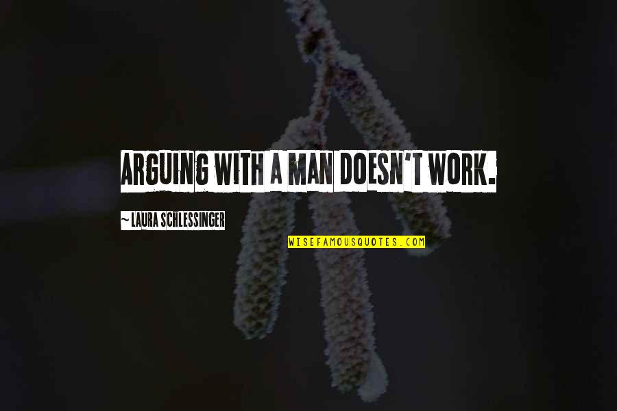 Toture Quotes By Laura Schlessinger: Arguing with a man doesn't work.