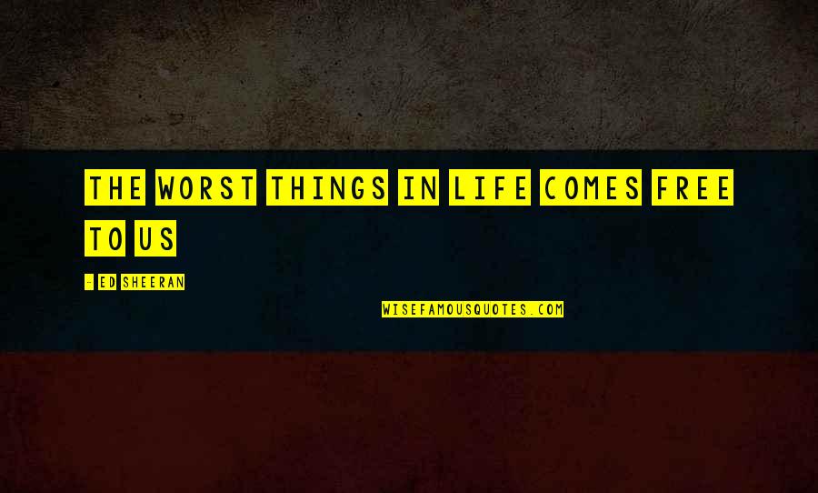 Totured Quotes By Ed Sheeran: The worst things in life comes free to