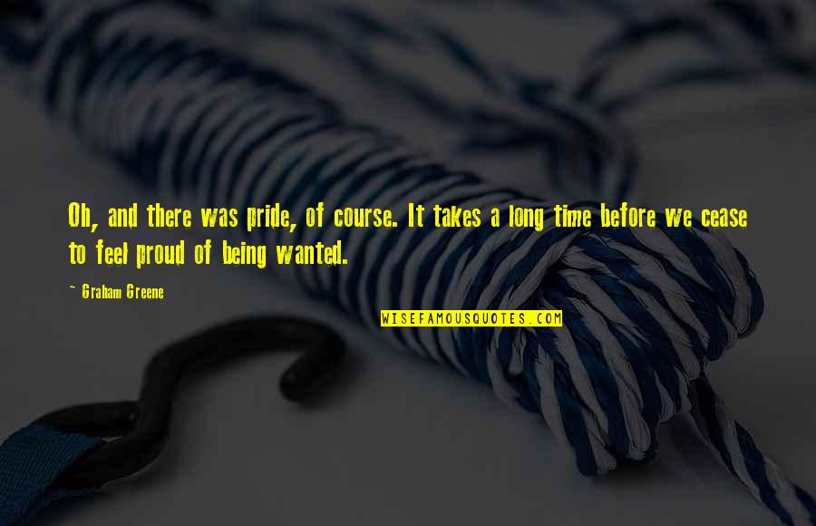 Totus Tuus Quote Quotes By Graham Greene: Oh, and there was pride, of course. It