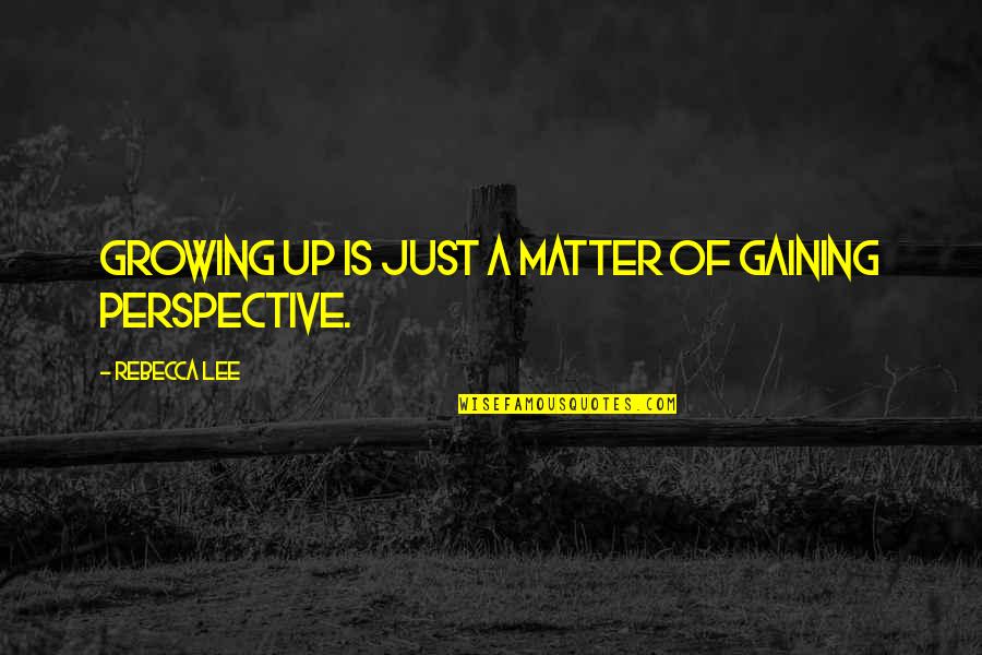 Totus Tuus Quotes By Rebecca Lee: Growing up is just a matter of gaining Totus Tuus Quotes By Rebecca Lee: Growing up is just a matter of gaining