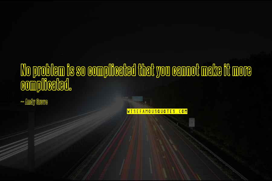 Totusi Sinonime Quotes By Andy Grove: No problem is so complicated that you cannot