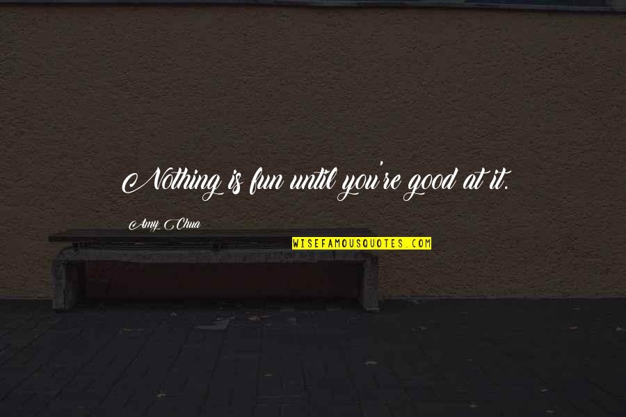 Touareg Vw Quotes By Amy Chua: Nothing is fun until you're good at it. Touareg Vw Quotes By Amy Chua: Nothing is fun until you're good at it.