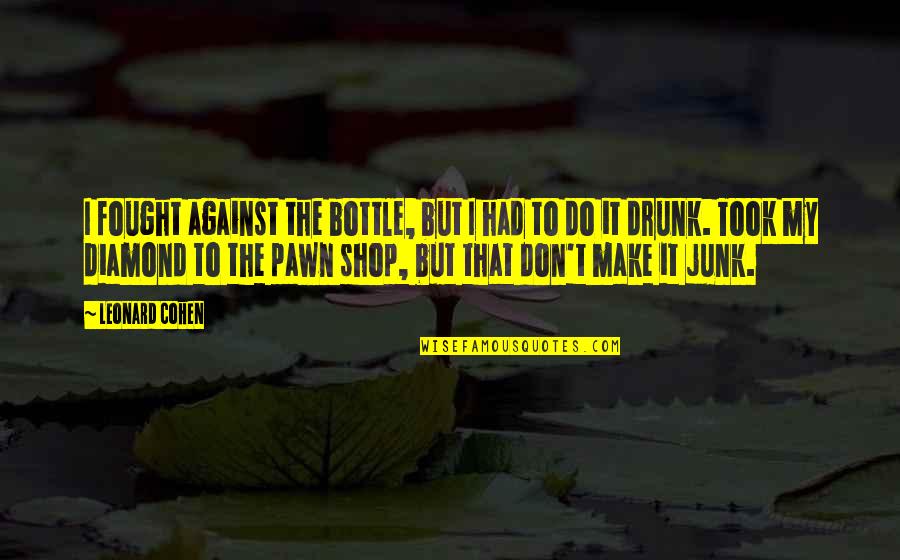 Touareg Vw Quotes By Leonard Cohen: I fought against the bottle, but I had Touareg Vw Quotes By Leonard Cohen: I fought against the bottle, but I had