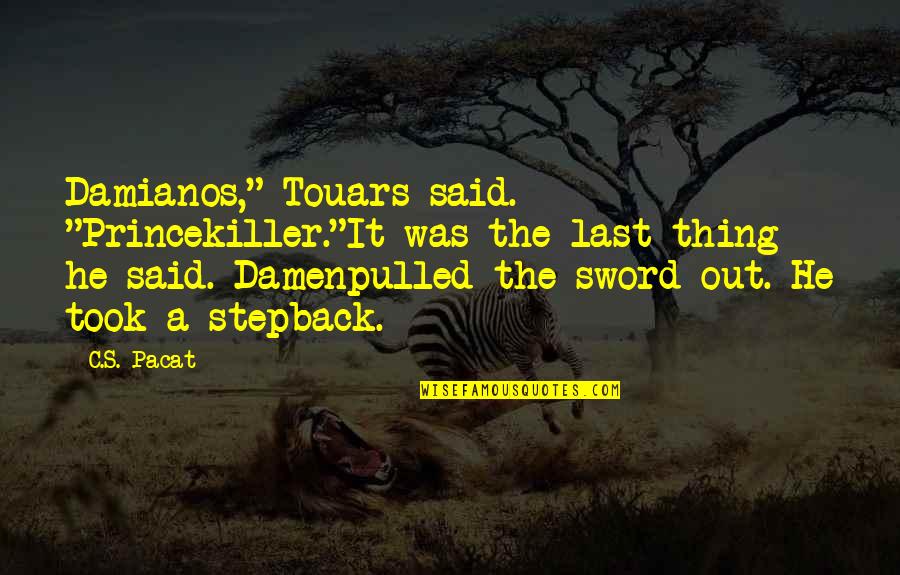 Touars Quotes By C.S. Pacat: Damianos," Touars said. "Princekiller."It was the last thing Touars Quotes By C.S. Pacat: Damianos," Touars said. "Princekiller."It was the last thing