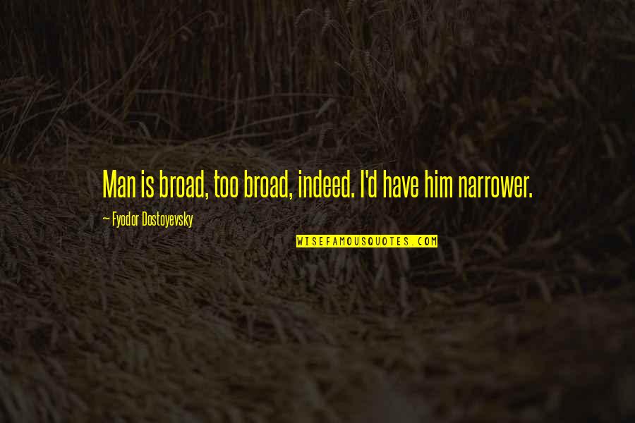 Touartube Quotes By Fyodor Dostoyevsky: Man is broad, too broad, indeed. I'd have