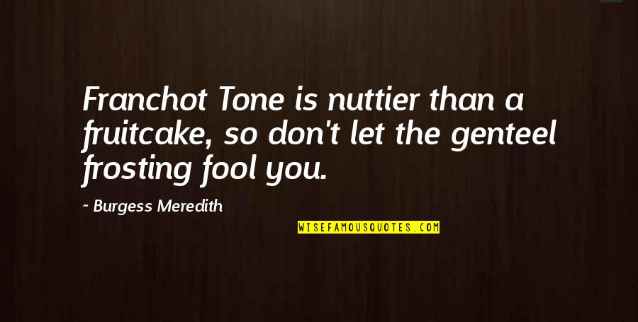 Touati Hamadi Quotes By Burgess Meredith: Franchot Tone is nuttier than a fruitcake, so