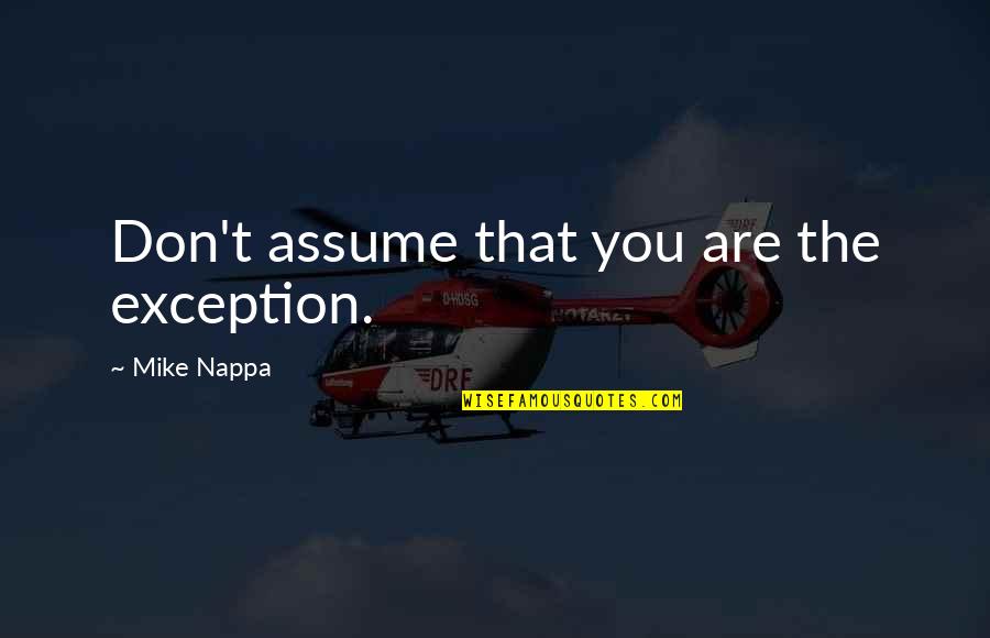 Touati Hamadi Quotes By Mike Nappa: Don't assume that you are the exception. Touati Hamadi Quotes By Mike Nappa: Don't assume that you are the exception.