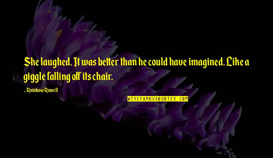 Touati Hamadi Quotes By Rainbow Rowell: She laughed. It was better than he could Touati Hamadi Quotes By Rainbow Rowell: She laughed. It was better than he could