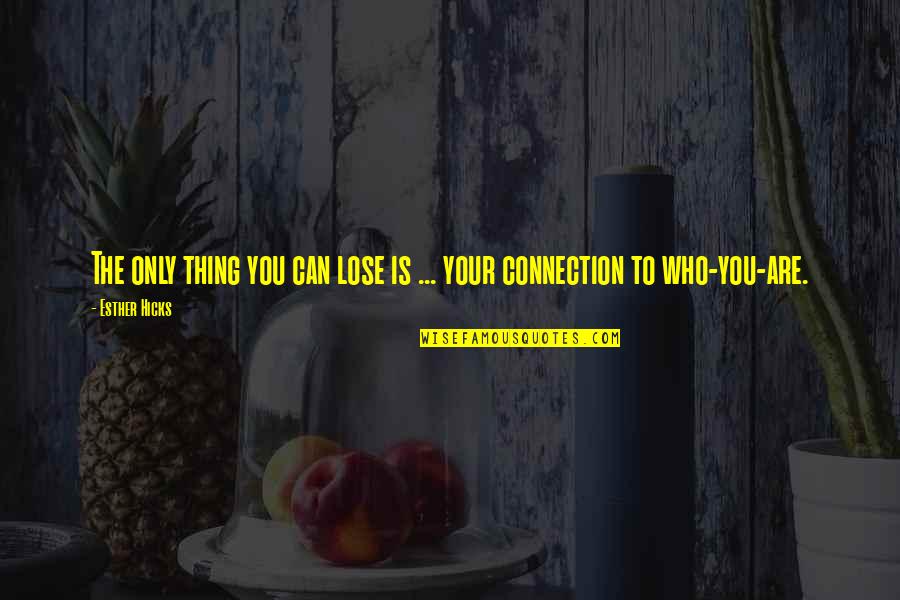 Toublies Tout Quotes By Esther Hicks: The only thing you can lose is ...