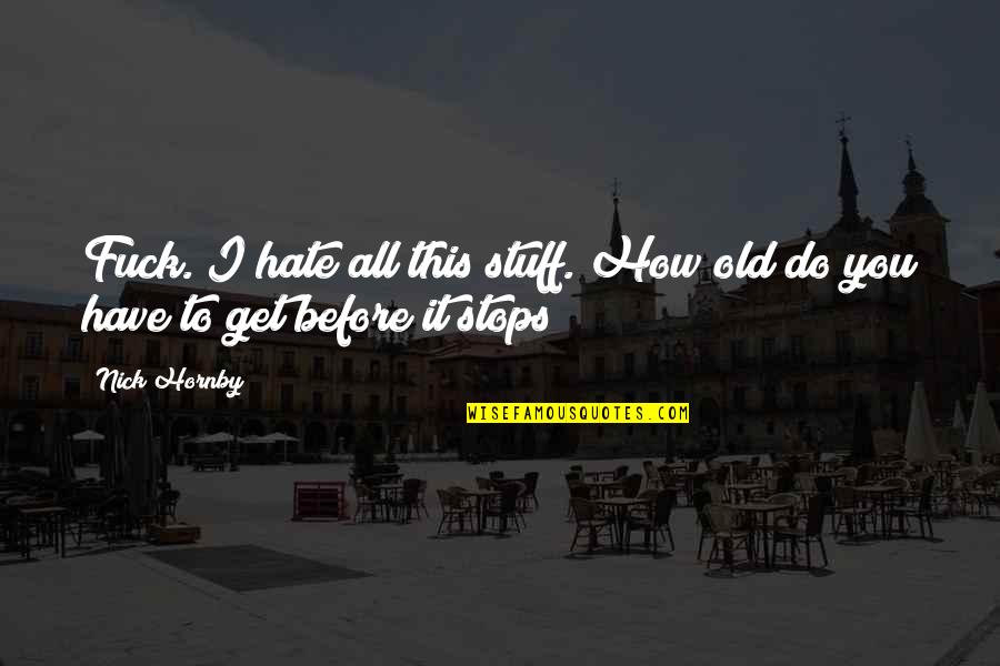 Toublies Tout Quotes By Nick Hornby: Fuck. I hate all this stuff. How old