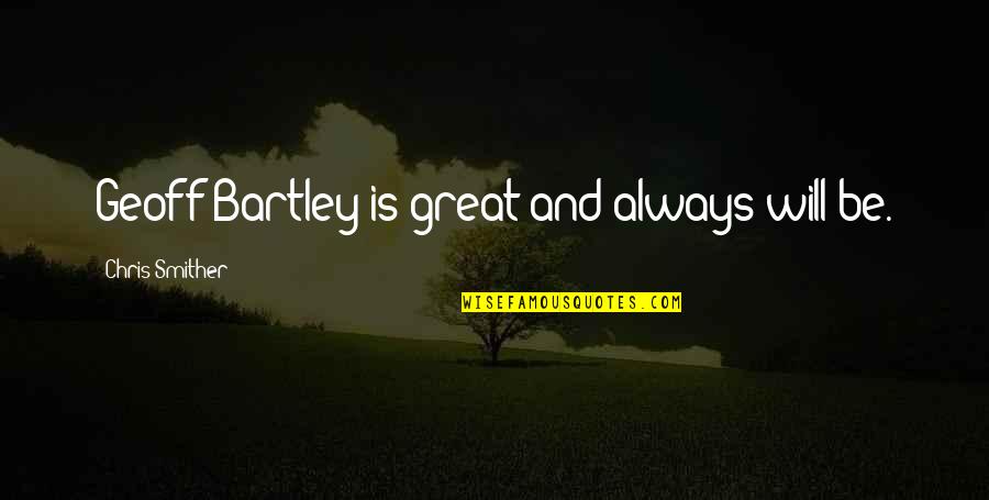 Toucas De Bebe Quotes By Chris Smither: Geoff Bartley is great and always will be. Toucas De Bebe Quotes By Chris Smither: Geoff Bartley is great and always will be.