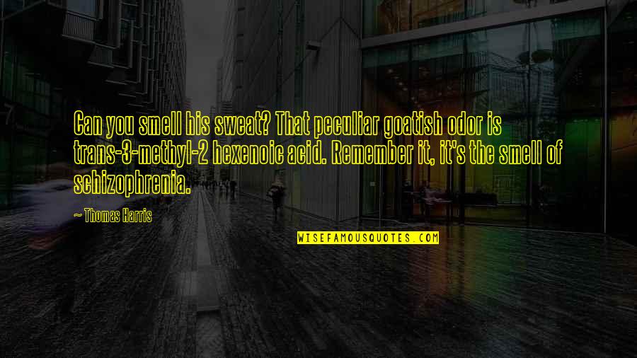 Toucas Medicas Quotes By Thomas Harris: Can you smell his sweat? That peculiar goatish Toucas Medicas Quotes By Thomas Harris: Can you smell his sweat? That peculiar goatish