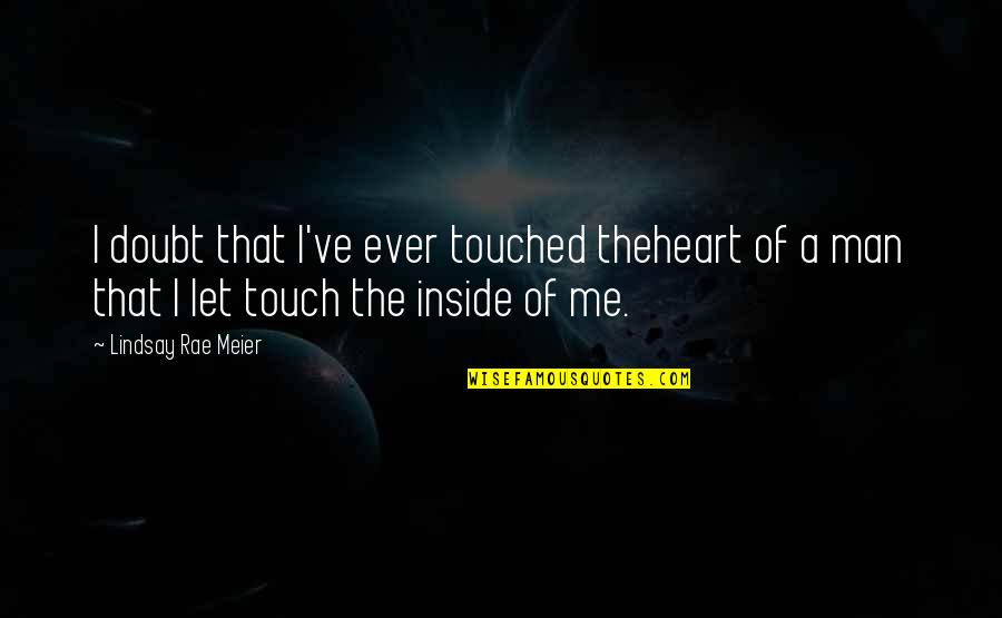 Touch A Heart Quotes By Lindsay Rae Meier: I doubt that I've ever touched theheart of