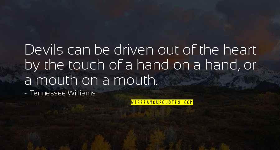 Touch A Heart Quotes By Tennessee Williams: Devils can be driven out of the heart