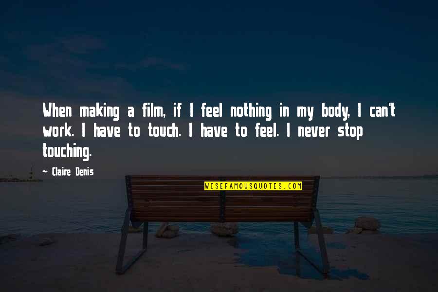 Touch All My Body Quotes By Claire Denis: When making a film, if I feel nothing