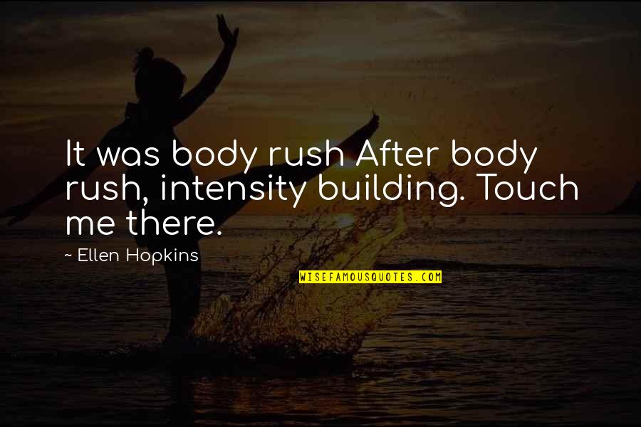 Touch All My Body Quotes By Ellen Hopkins: It was body rush After body rush, intensity