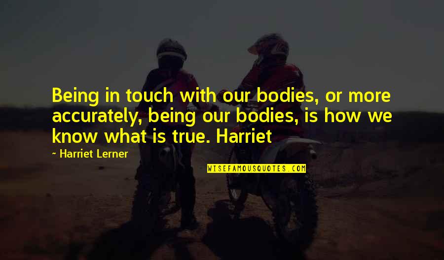 Touch All My Body Quotes By Harriet Lerner: Being in touch with our bodies, or more