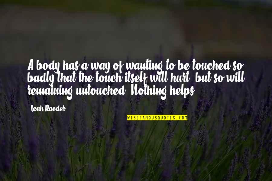 Touch All My Body Quotes By Leah Raeder: A body has a way of wanting to