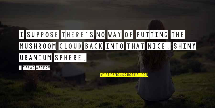 Touch Her Right Quotes By Isaac Asimov: I suppose there's no way of putting the Touch Her Right Quotes By Isaac Asimov: I suppose there's no way of putting the