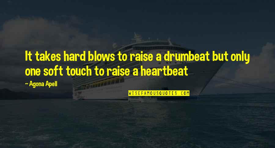 Touch It Quotes By Agona Apell: It takes hard blows to raise a drumbeat
