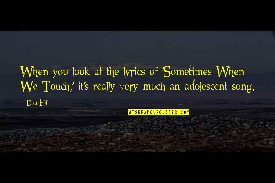 Touch It Quotes By Dan Hill: When you look at the lyrics of 'Sometimes