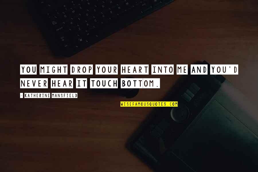 Touch It Quotes By Katherine Mansfield: You might drop your heart into me and