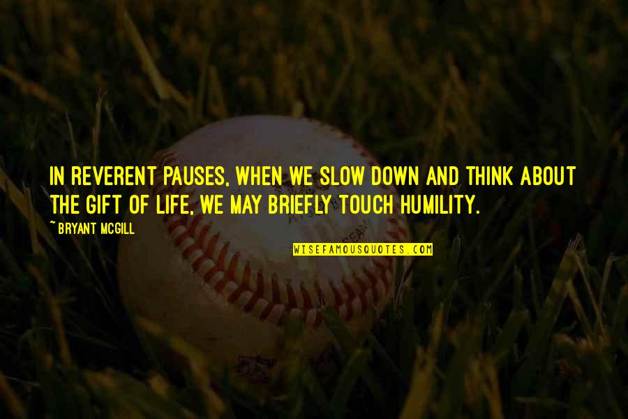 Touch Life Quotes By Bryant McGill: In reverent pauses, when we slow down and Touch Life Quotes By Bryant McGill: In reverent pauses, when we slow down and