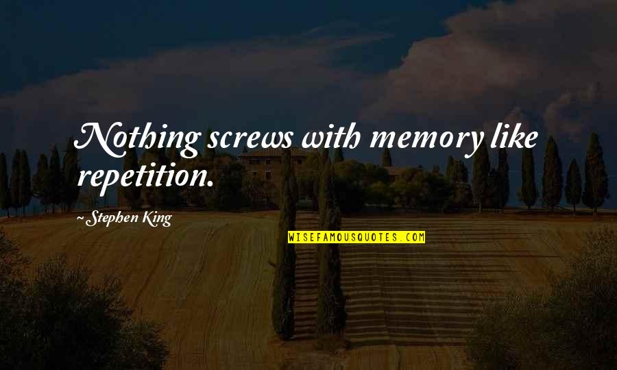 Touch Me James Moloney Quotes By Stephen King: Nothing screws with memory like repetition. Touch Me James Moloney Quotes By Stephen King: Nothing screws with memory like repetition.
