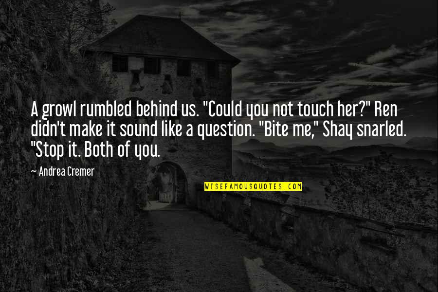 Touch Me Not Quotes By Andrea Cremer: A growl rumbled behind us. "Could you not