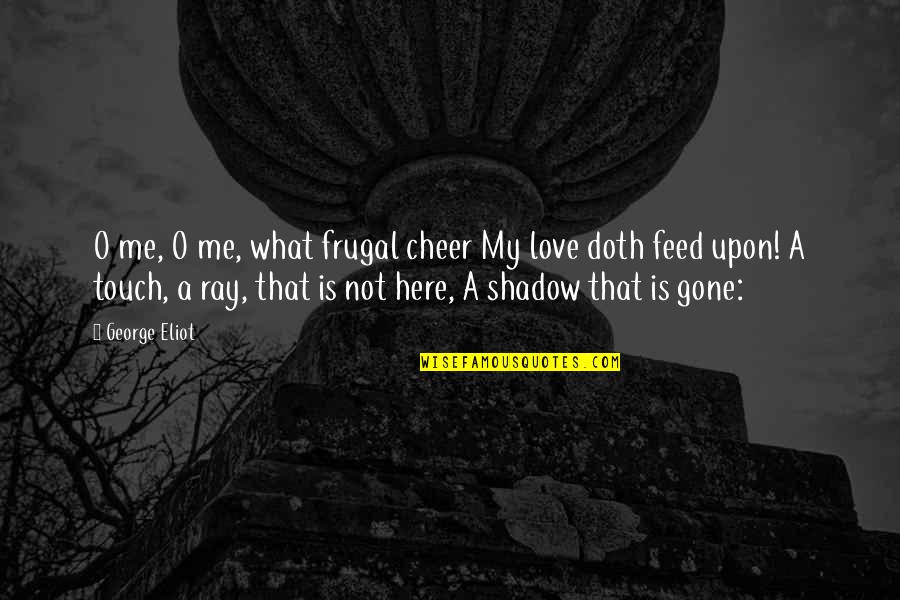Touch Me Not Quotes By George Eliot: O me, O me, what frugal cheer My