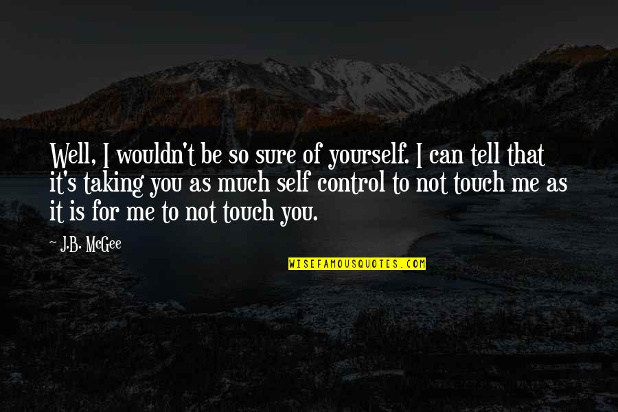 Touch Me Not Quotes By J.B. McGee: Well, I wouldn't be so sure of yourself.
