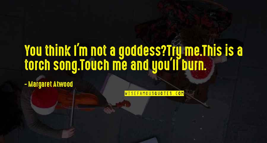 Touch Me Not Quotes By Margaret Atwood: You think I'm not a goddess?Try me.This is