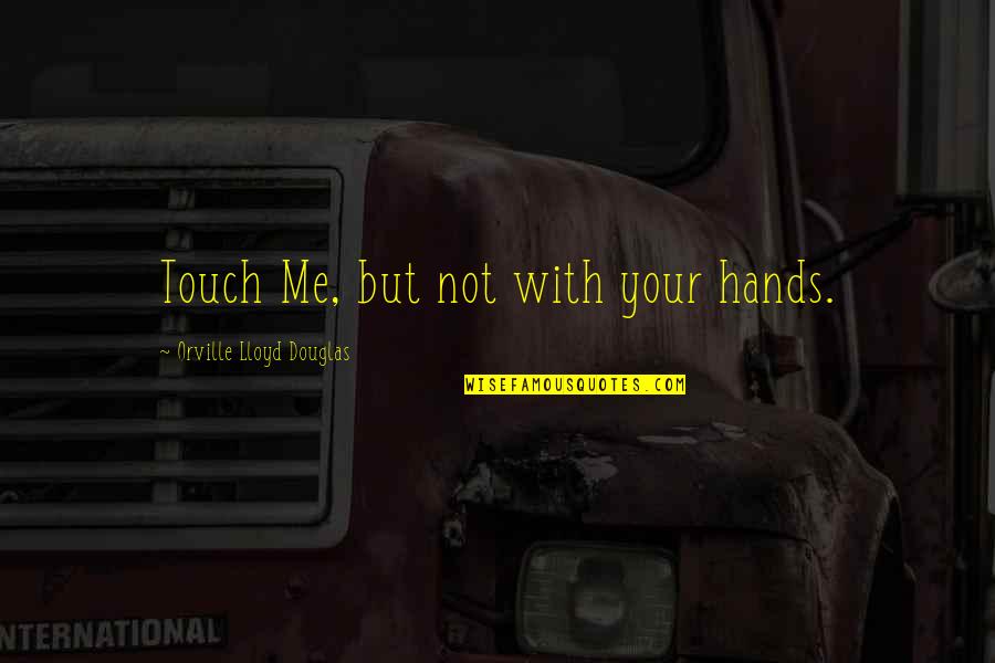 Touch Me Not Quotes By Orville Lloyd Douglas: Touch Me, but not with your hands.