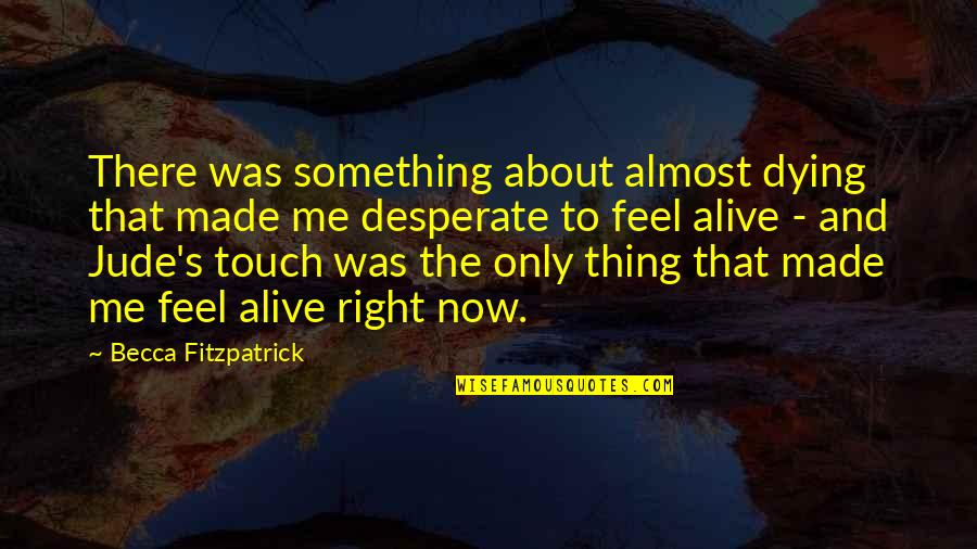Touch Me Quotes By Becca Fitzpatrick: There was something about almost dying that made