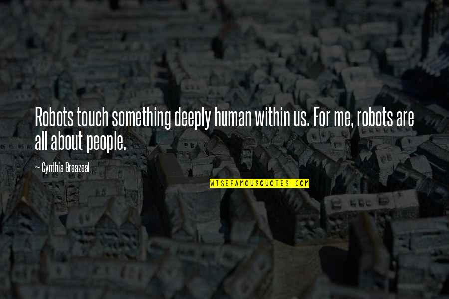 Touch Me Quotes By Cynthia Breazeal: Robots touch something deeply human within us. For