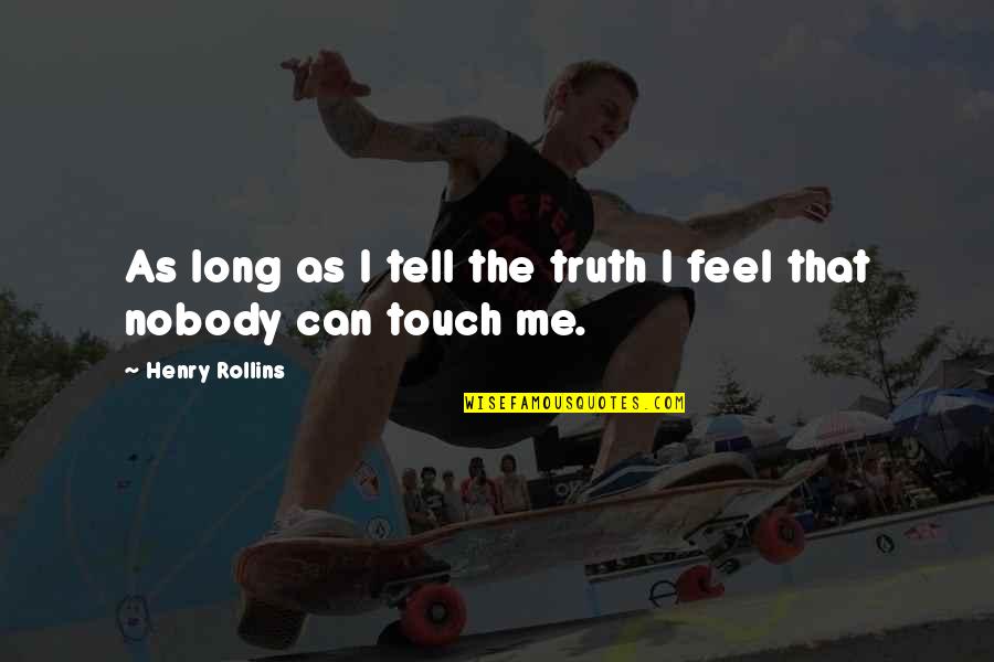 Touch Me Quotes By Henry Rollins: As long as I tell the truth I