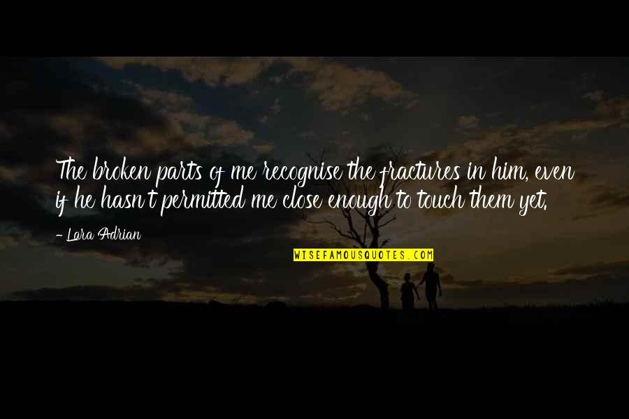 Touch Me Quotes By Lara Adrian: The broken parts of me recognise the fractures