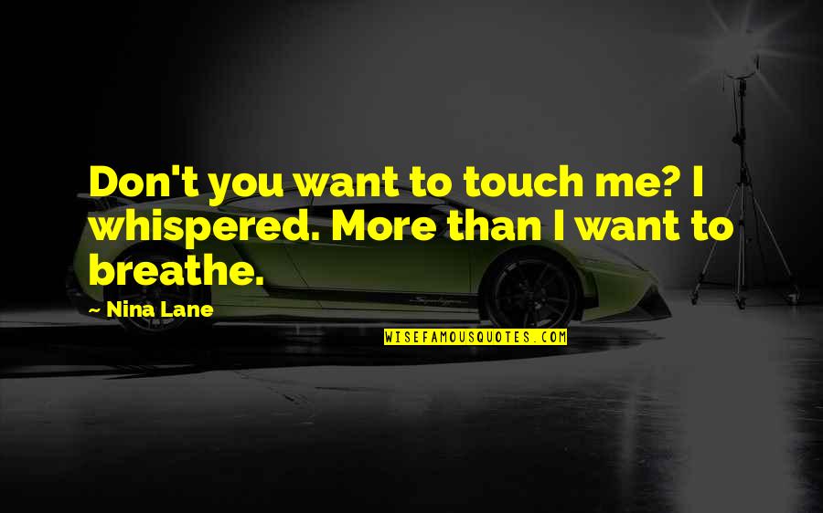 Touch Me Quotes By Nina Lane: Don't you want to touch me? I whispered.