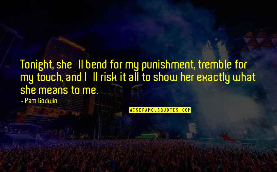 Touch Me Quotes By Pam Godwin: Tonight, she'll bend for my punishment, tremble for